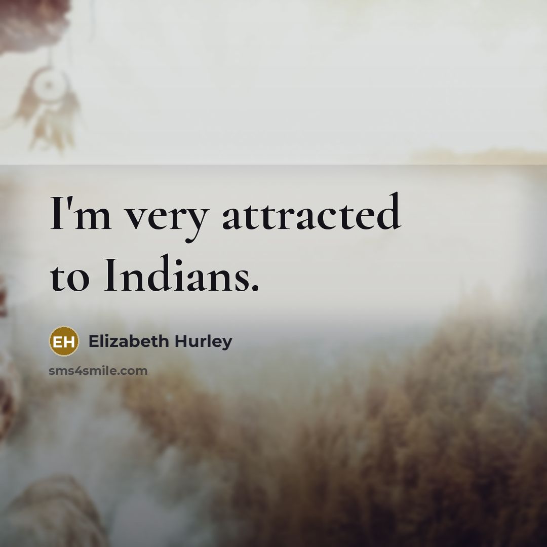 “I'm very attracted to Indians.…” quote by Elizabeth Hurley