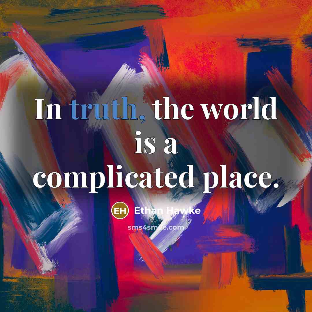 “In truth, the world is a complicated place.…” quote by Ethan Hawke