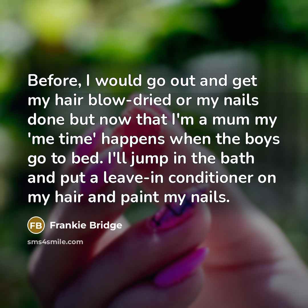 “Before, I would go out and get my hair blow-dried…” quote by Frankie Bridge