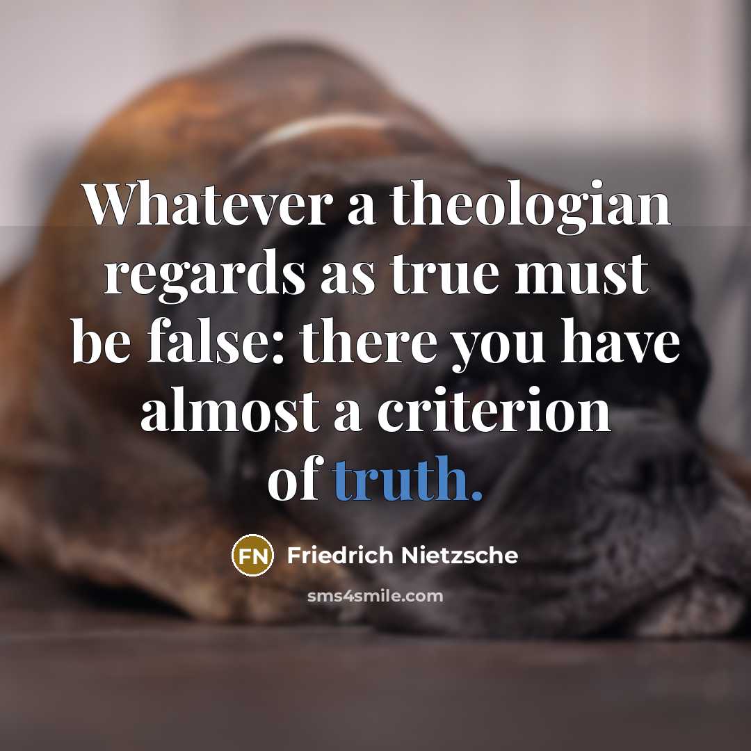 “Whatever a theologian regards as true must be false: there…” quote by Friedrich Nietzsche