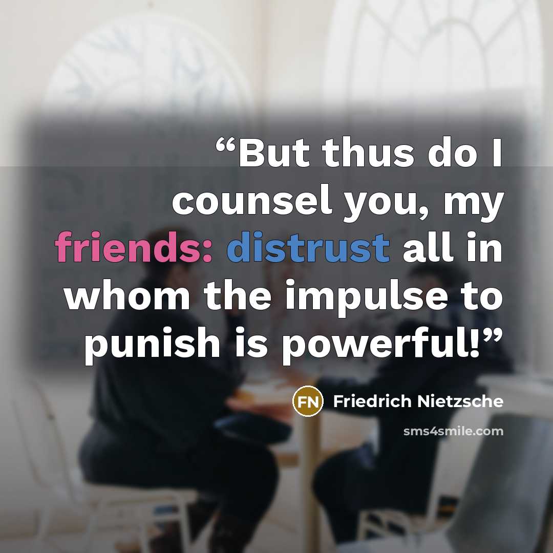 “But thus do I counsel you, my friends: distrust all in whom the impulse to punish is powerful!” quote by Friedrich Nietzsche