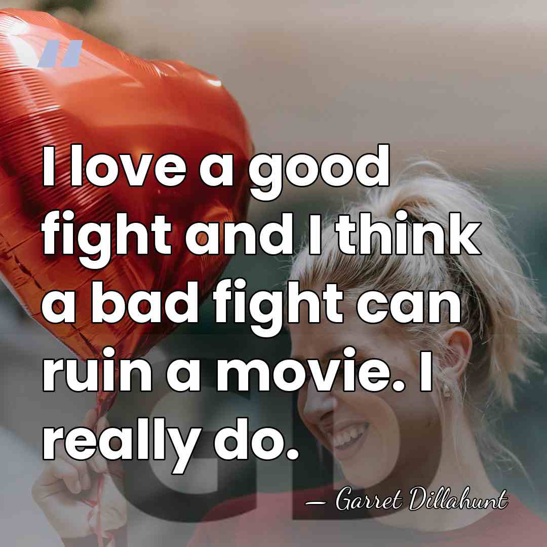 I love a good fight and I think a bad fight can&hellip; - Garret Dillahunt