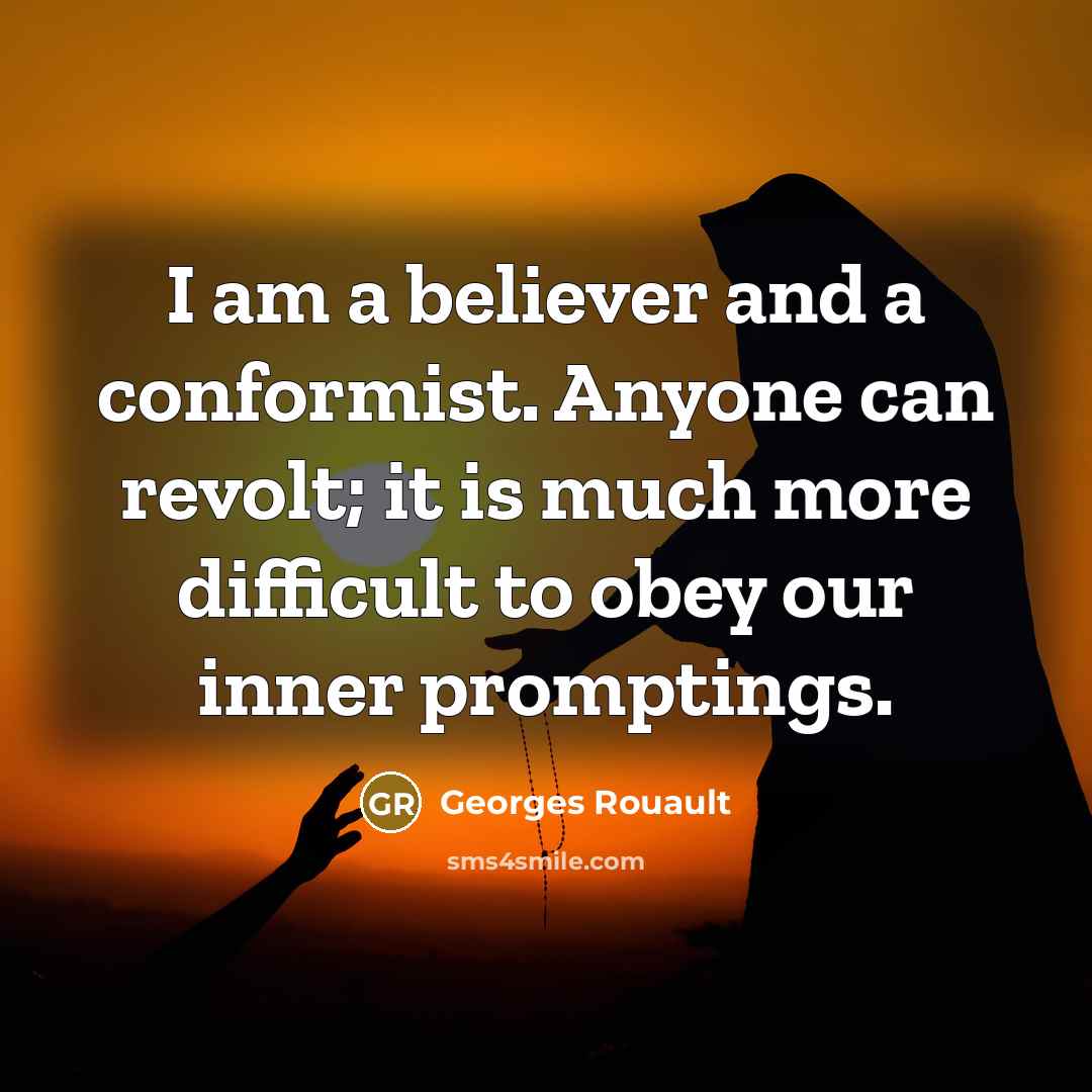 “I am a believer and a conformist. Anyone can revolt;…” quote by Georges Rouault