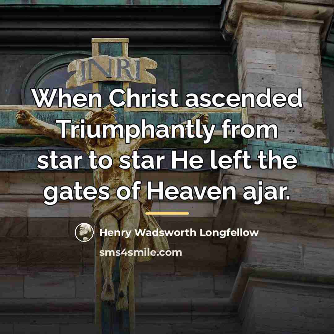 “When Christ ascended Triumphantly from star to star He left…” quote by Henry Wadsworth Longfellow
