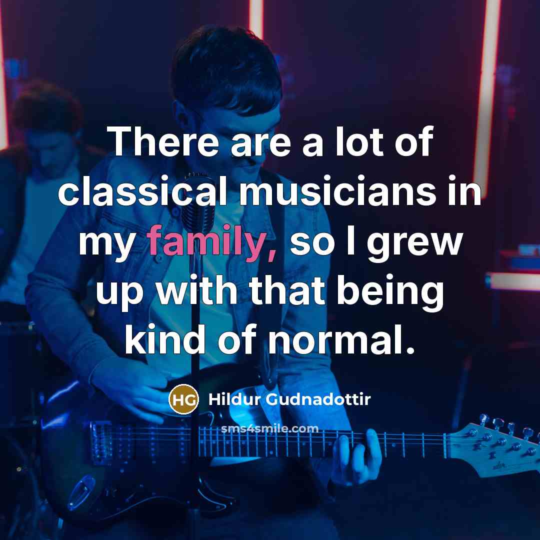 “There are a lot of classical musicians in my family,…” quote by Hildur Gudnadottir