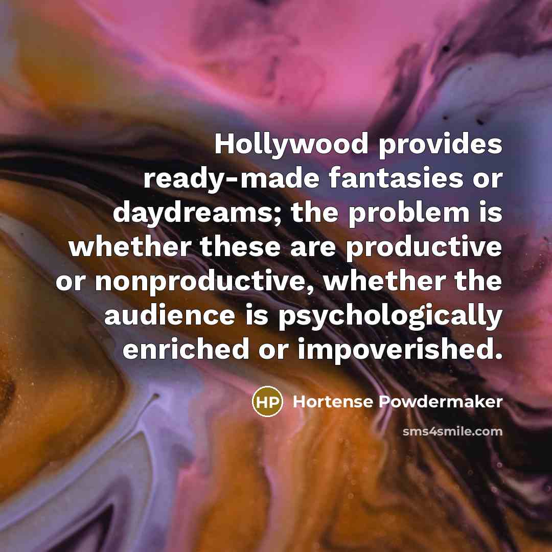 “Hollywood provides ready-made fantasies or daydreams; the problem is whether…” quote by Hortense Powdermaker