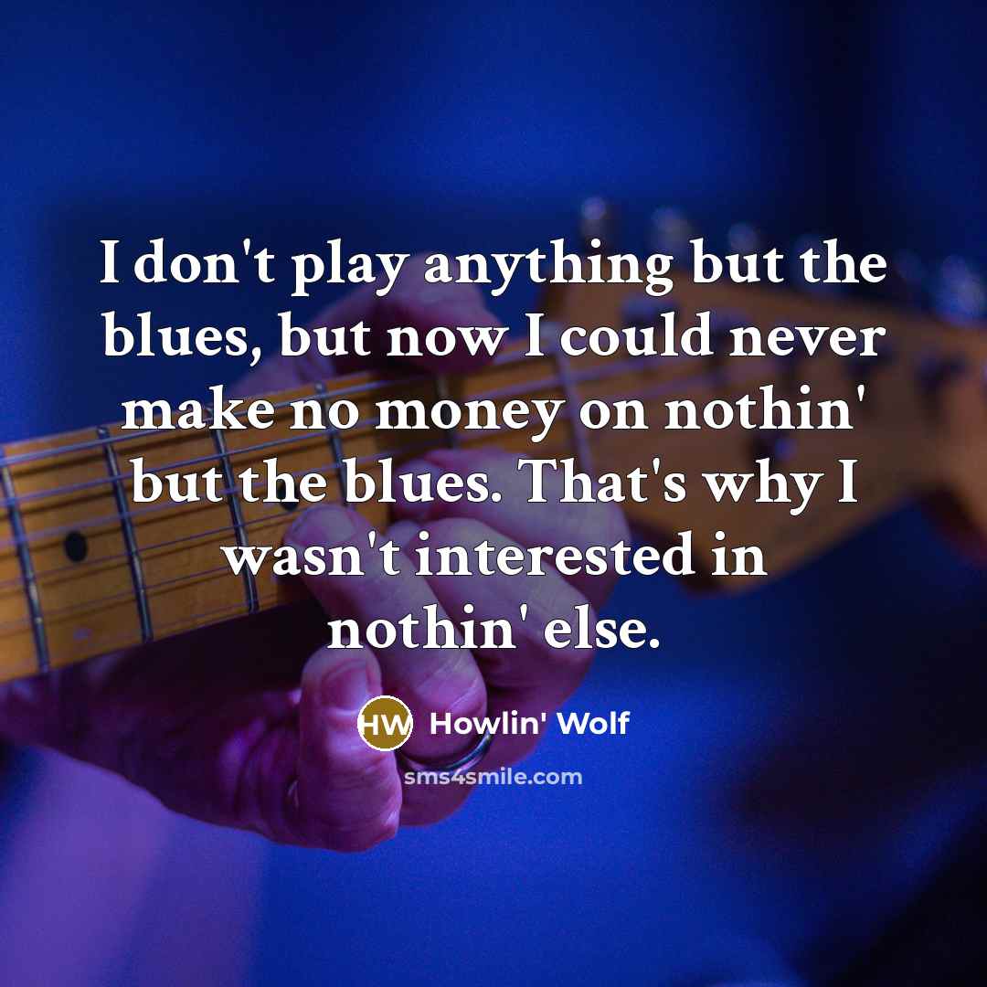 “I don't play anything but the blues, but now I…” quote by Howlin' Wolf