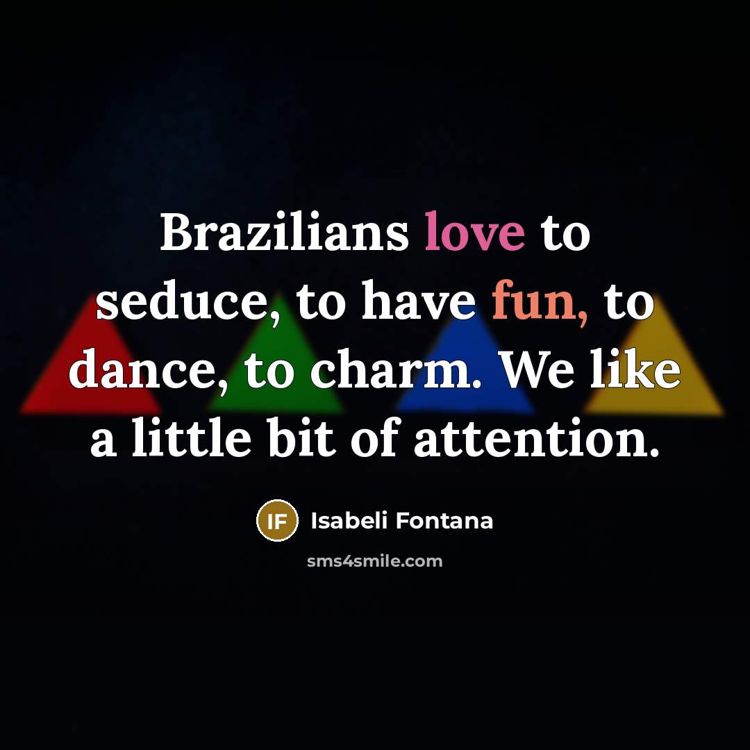 “Brazilians love to seduce, to have fun, to dance, to…” quote by Isabeli Fontana