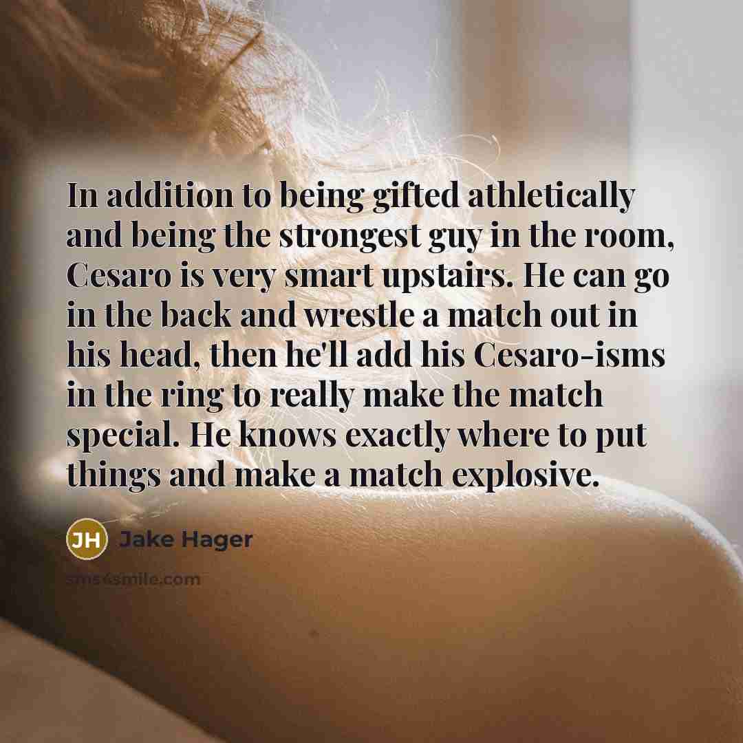 “In addition to being gifted athletically and being the strongest…” quote by Jake Hager