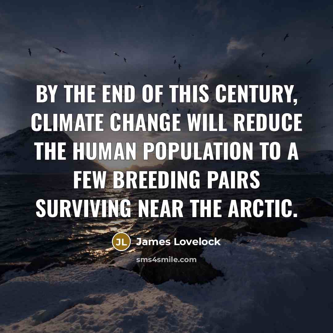 “By the end of this century, climate change will reduce…” quote by James Lovelock