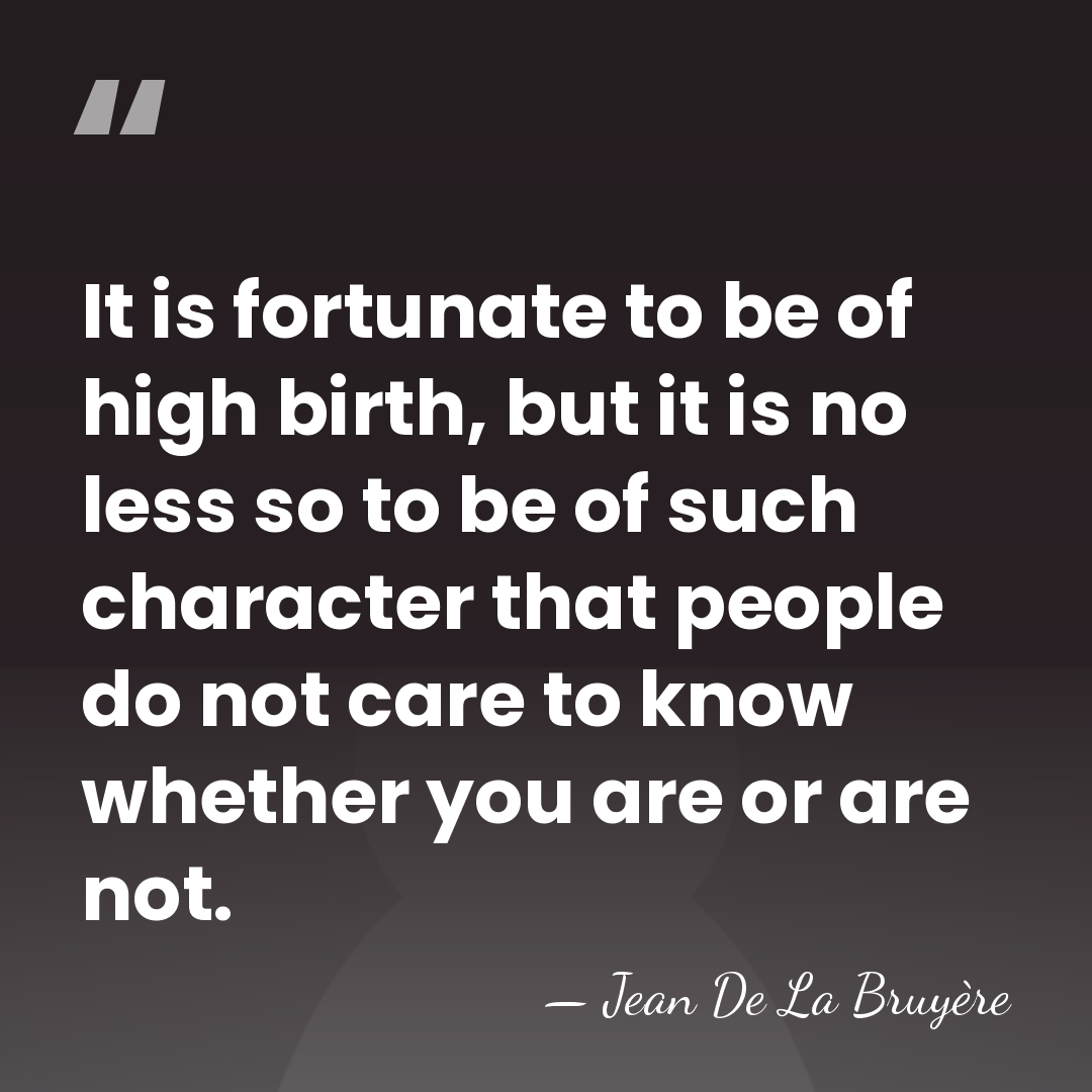 It is fortunate to be of high birth, but it is no&hellip; - Jean de la Bruyere
