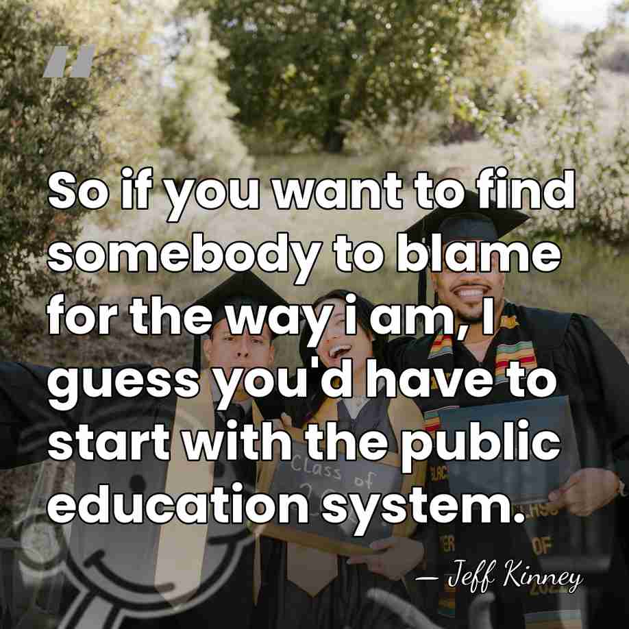So if you want to find somebody to blame for the way&hellip; - Jeff Kinney