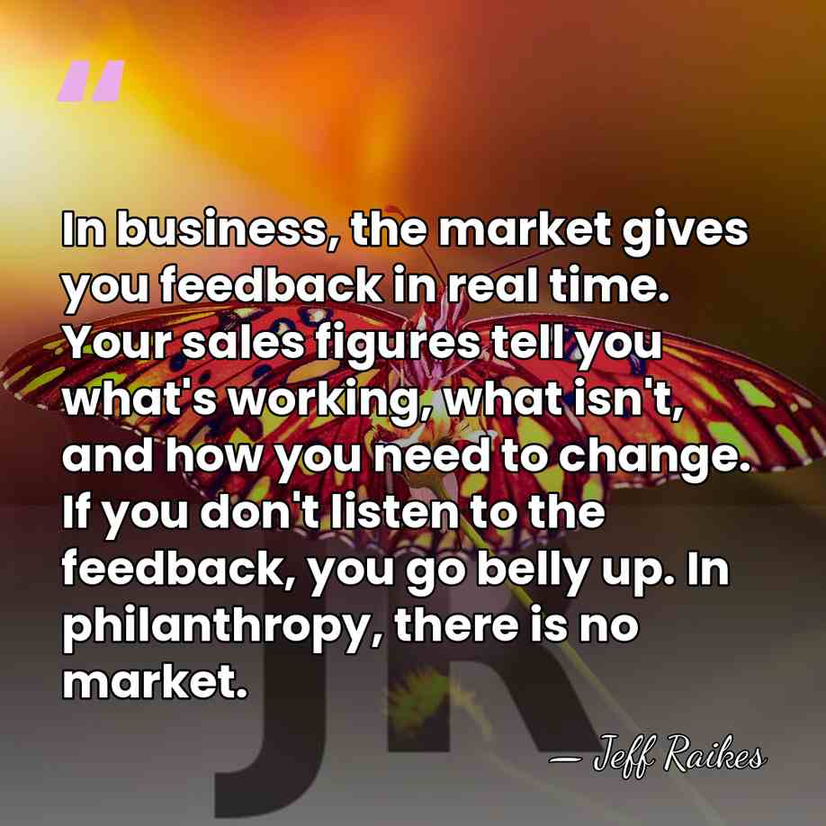 In business, the market gives you feedback in real time. Your sales&hellip; - Jeff Raikes