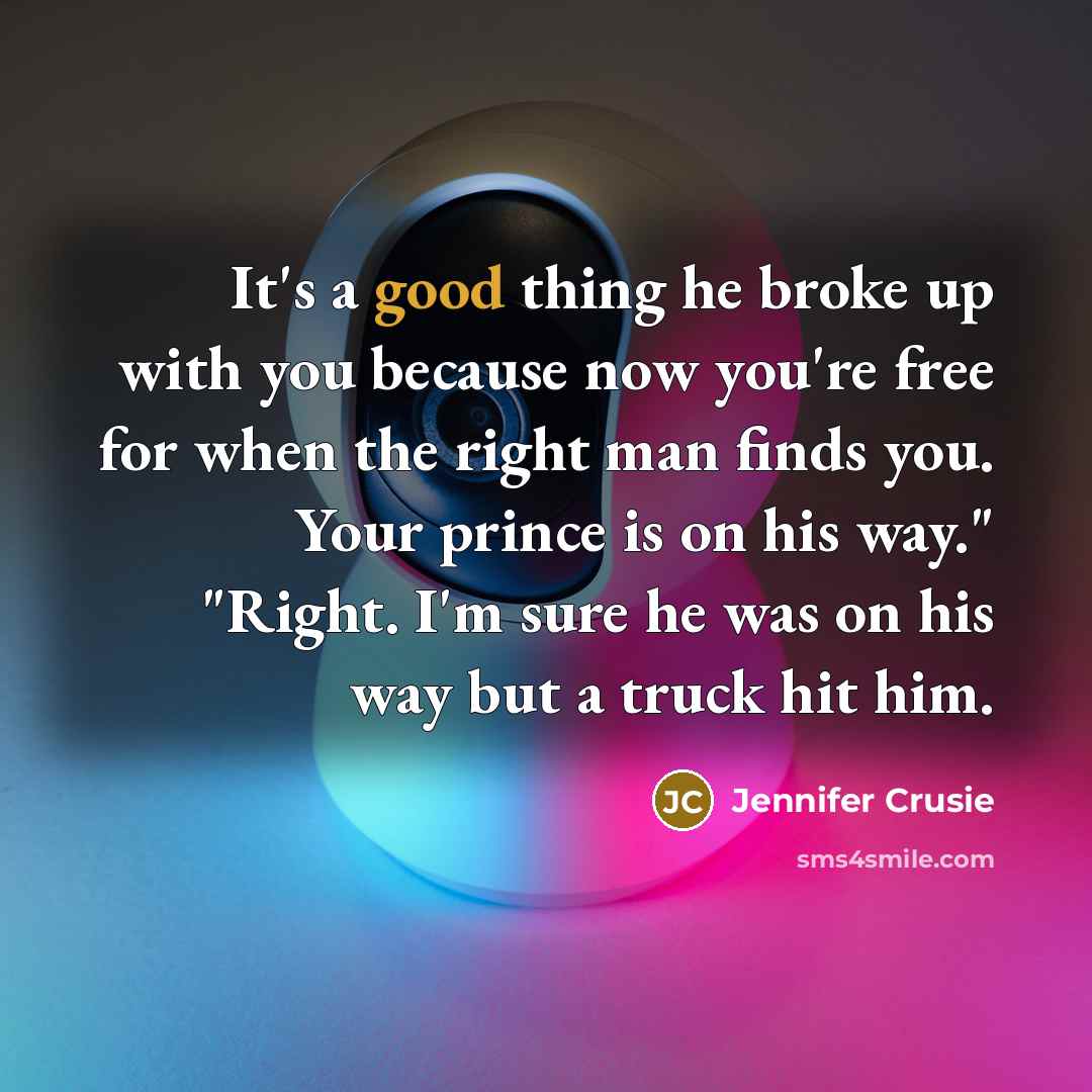 “It's a good thing he broke up with you because…” quote by Jennifer Crusie