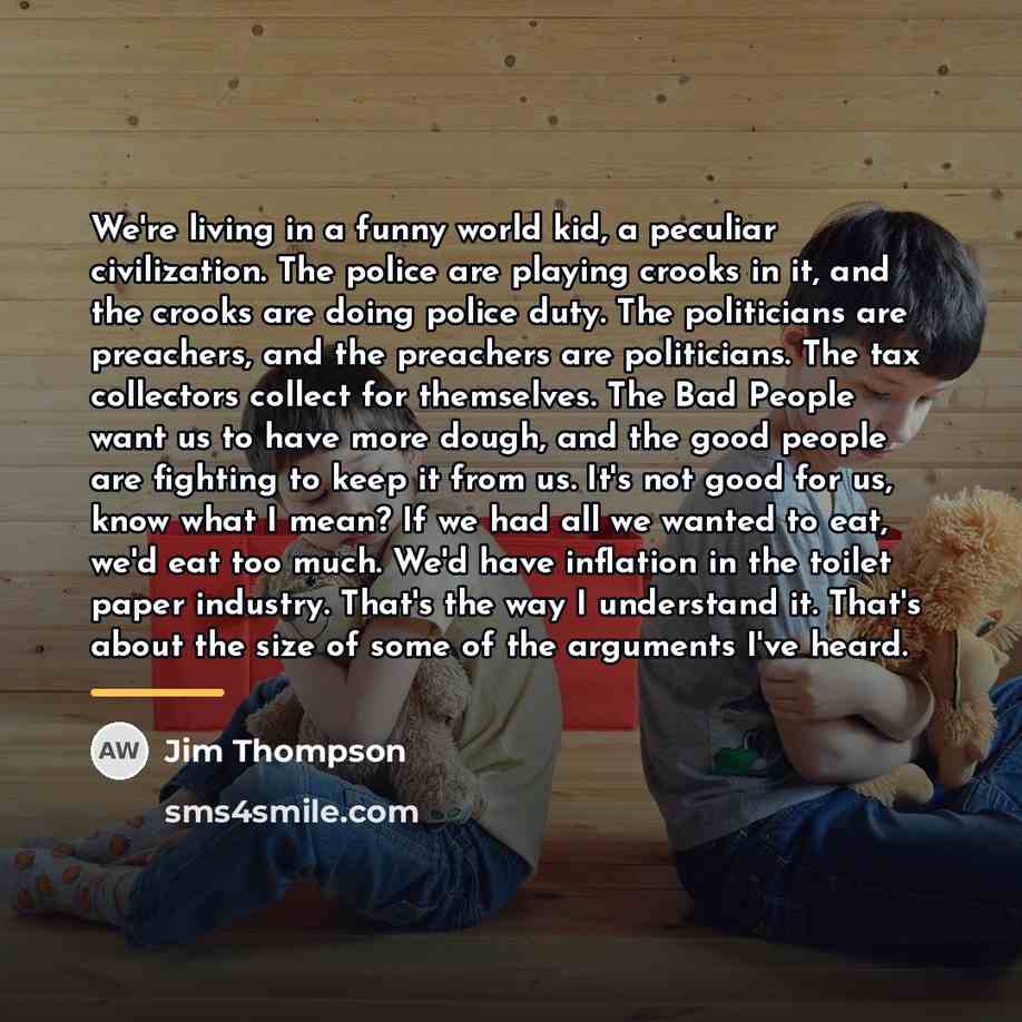 “We're living in a funny world kid, a peculiar civilization.…” quote by Jim Thompson