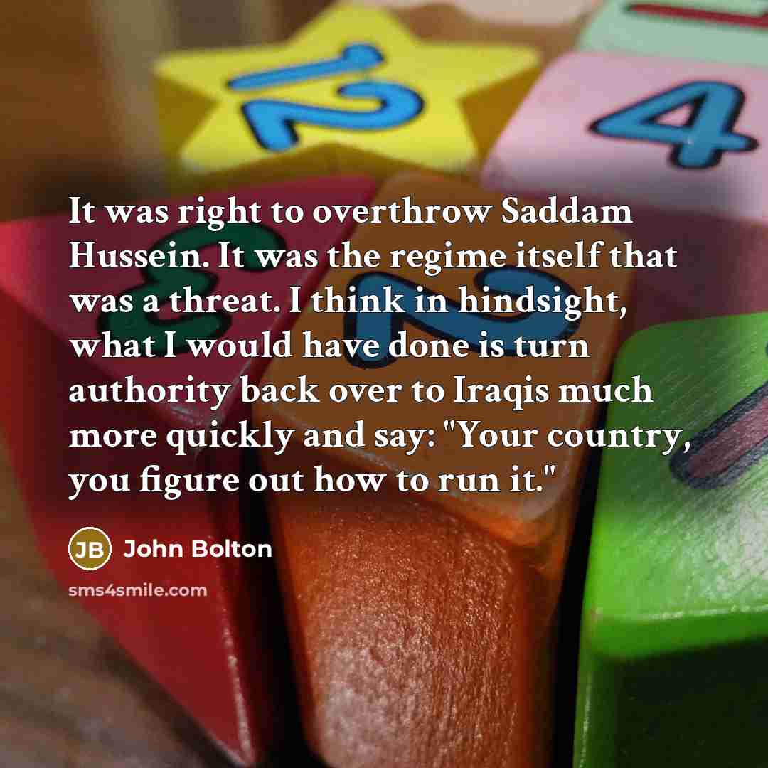 “It was right to overthrow Saddam Hussein. It was the…” quote by John Bolton