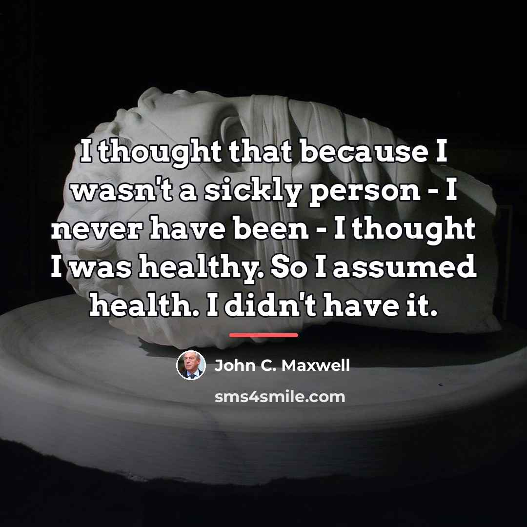 “I thought that because I wasn't a sickly person -…” quote by John C. Maxwell