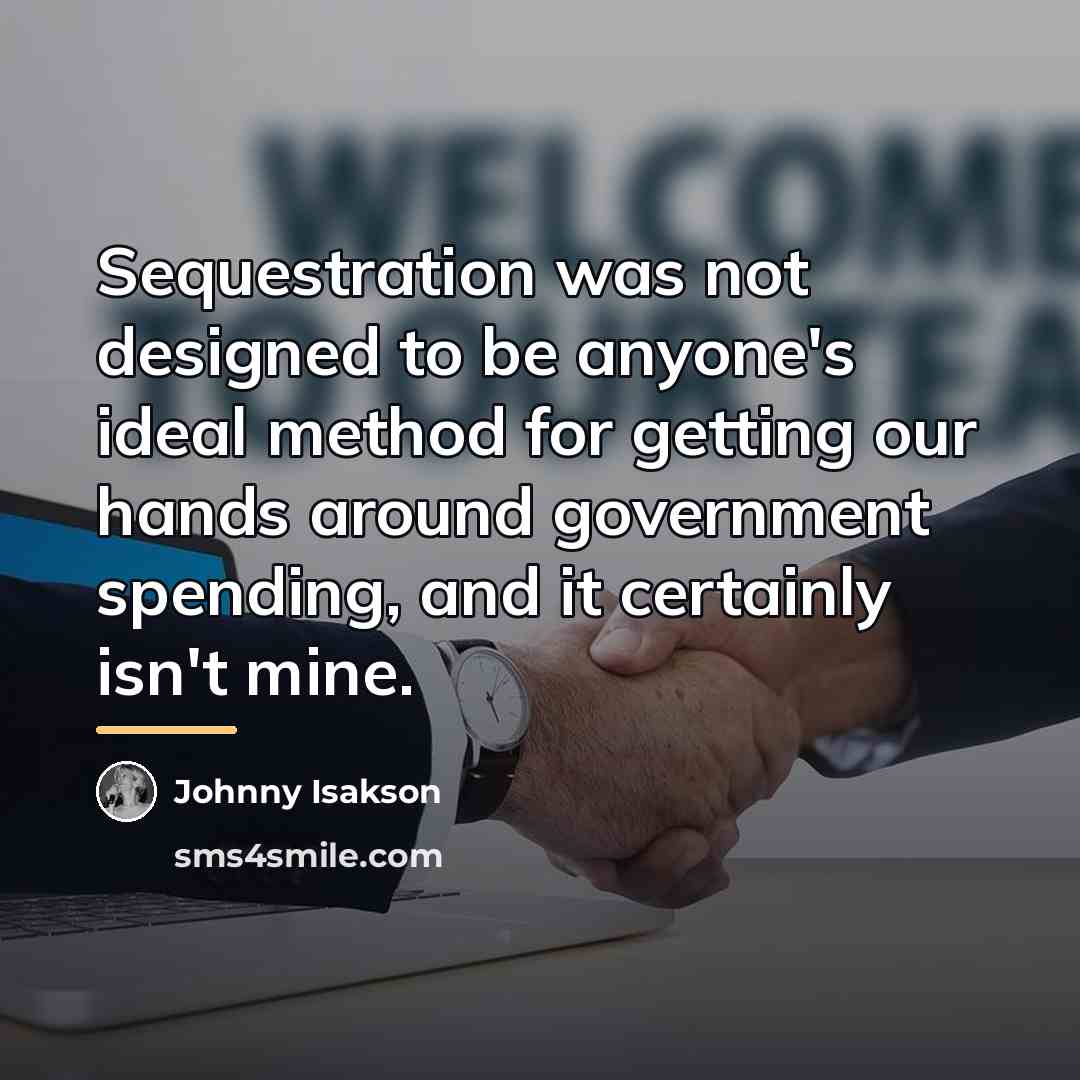 “Sequestration was not designed to be anyone's ideal method for…” quote by Johnny Isakson
