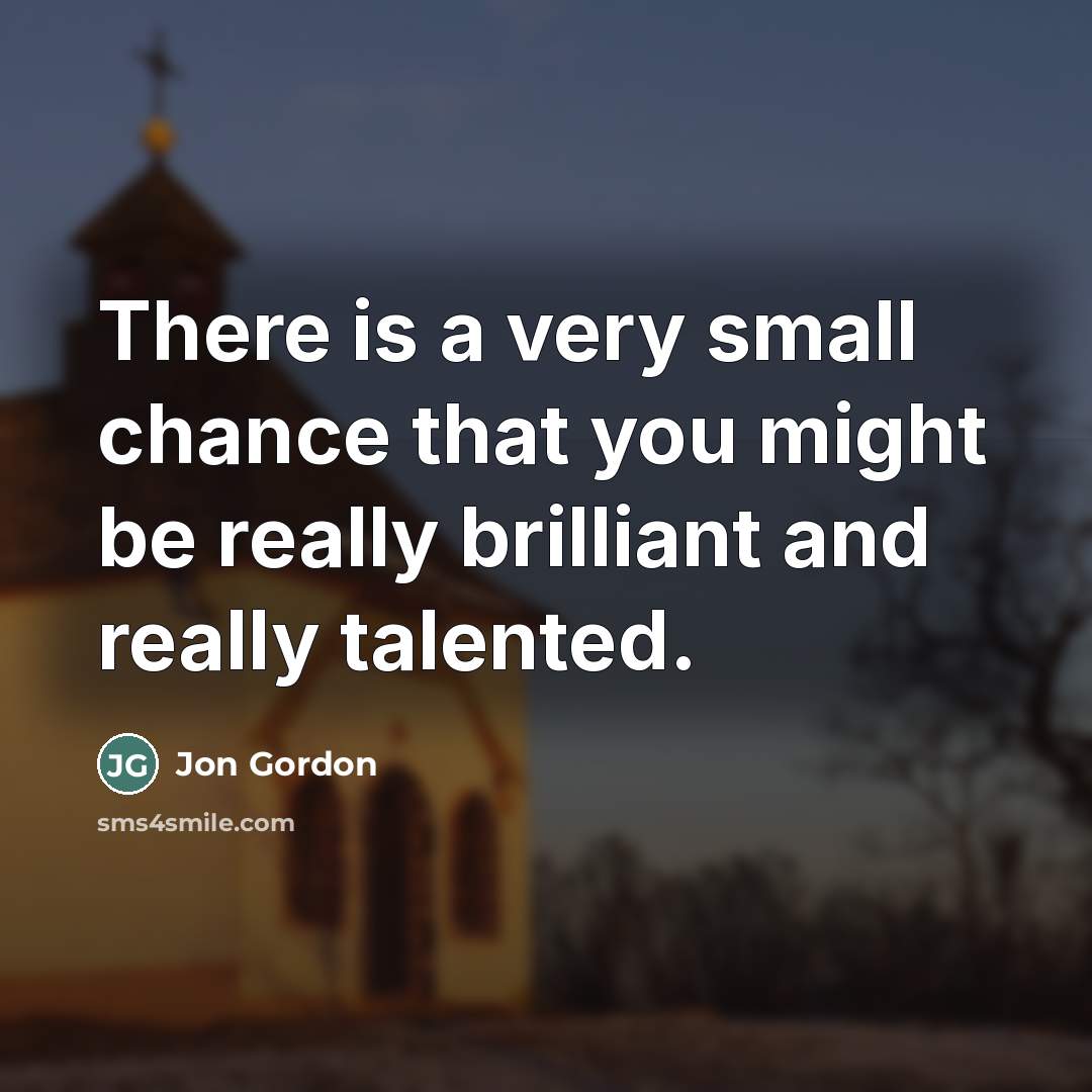 “There is a very small chance that you might be…” quote by Jon Gordon