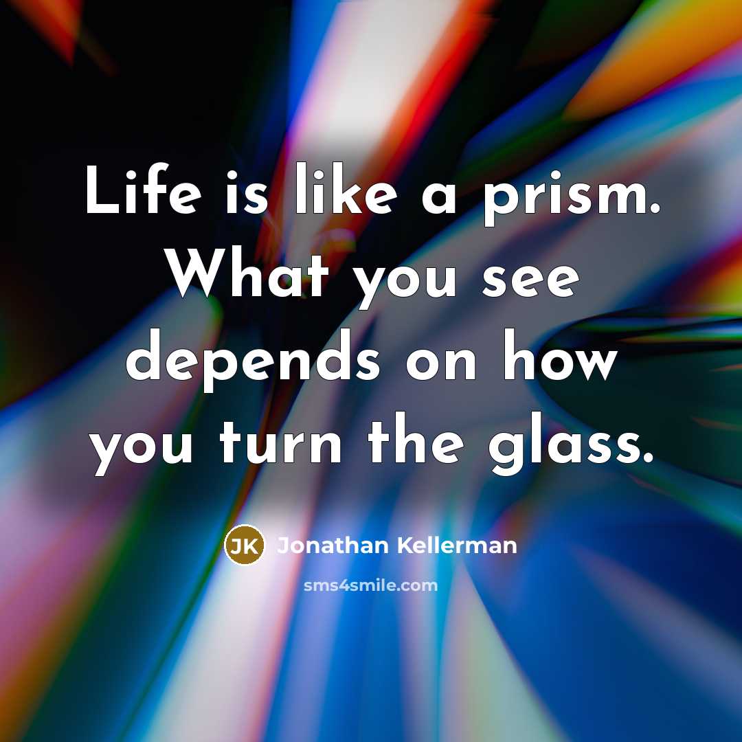 “Life is like a prism. What you see depends on…” quote by Jonathan Kellerman