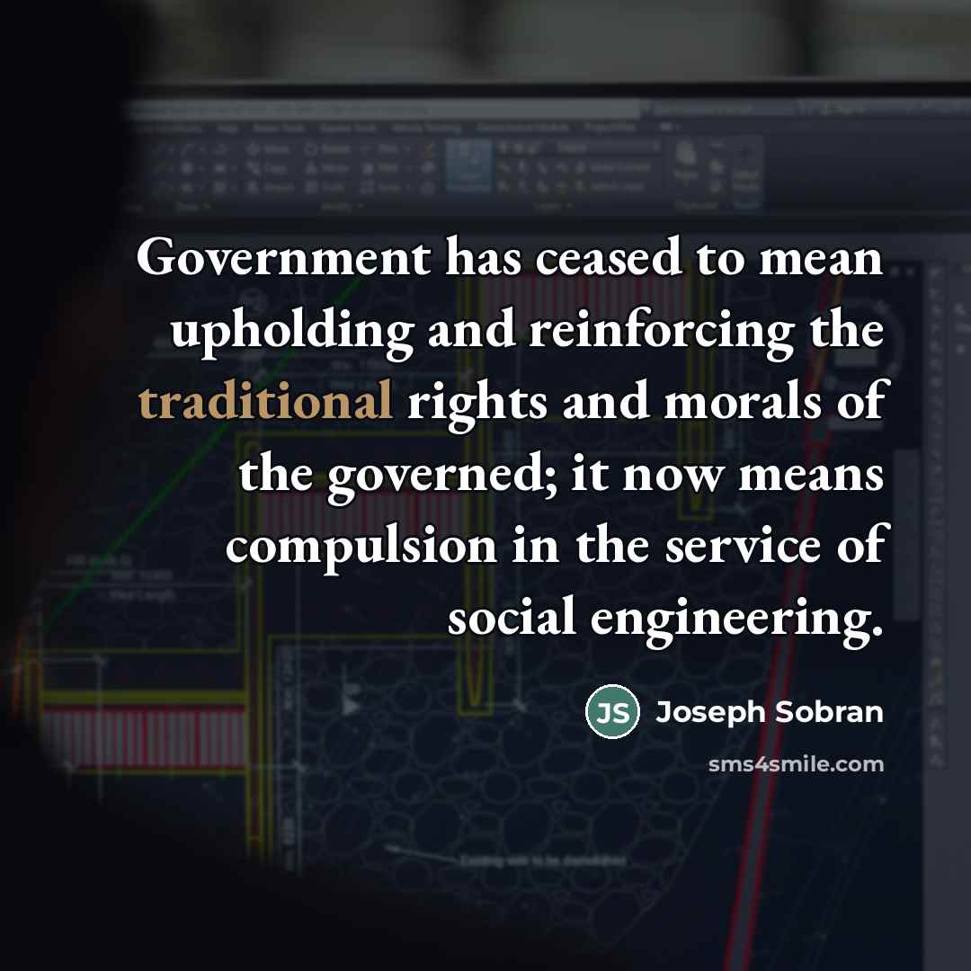 “Government has ceased to mean upholding and reinforcing the traditional…” quote by Joseph Sobran