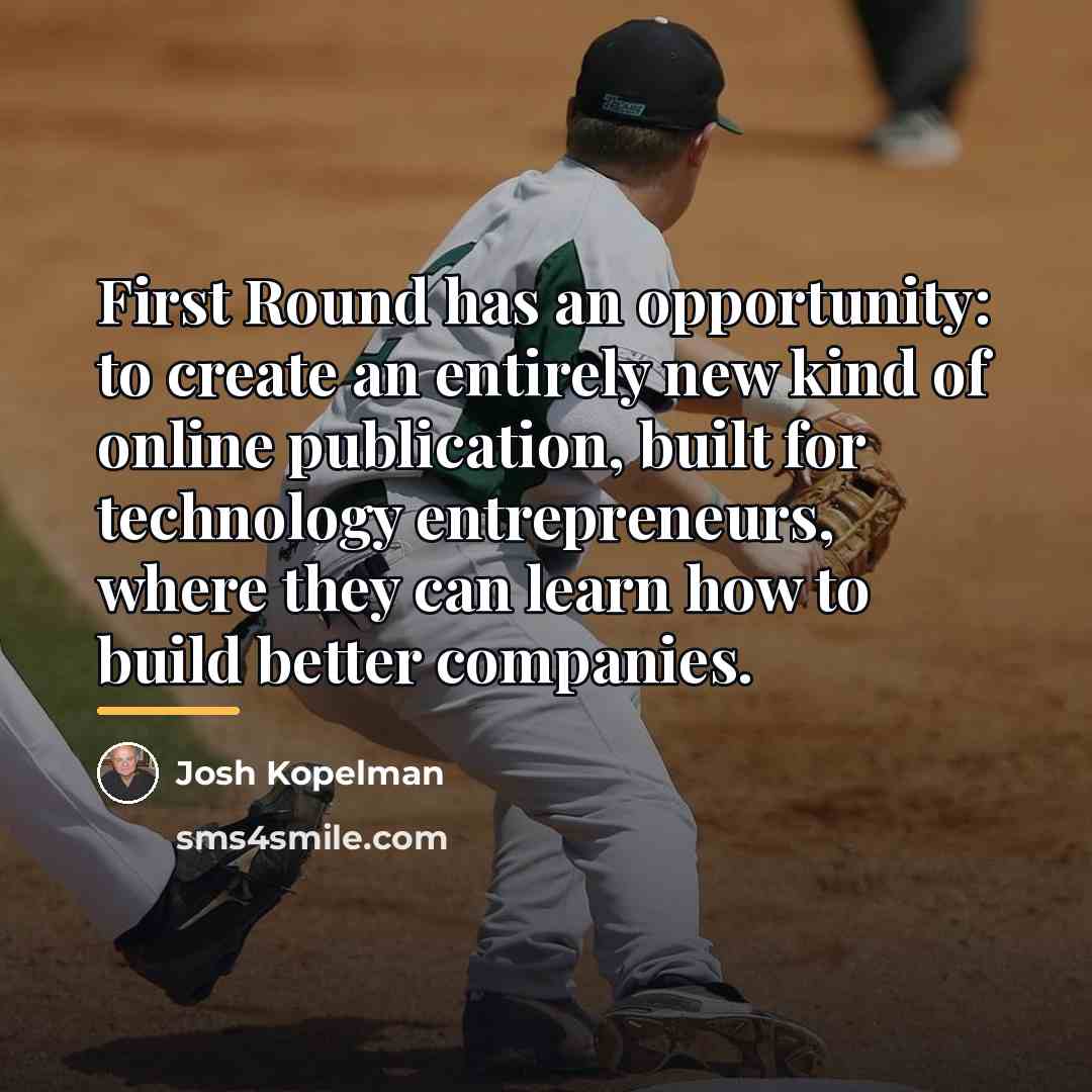 “First Round has an opportunity: to create an entirely new…” quote by Josh Kopelman