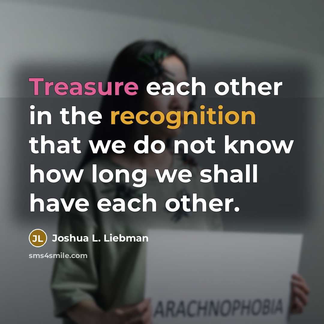 “Treasure each other in the recognition that we do not…” quote by Joshua L. Liebman