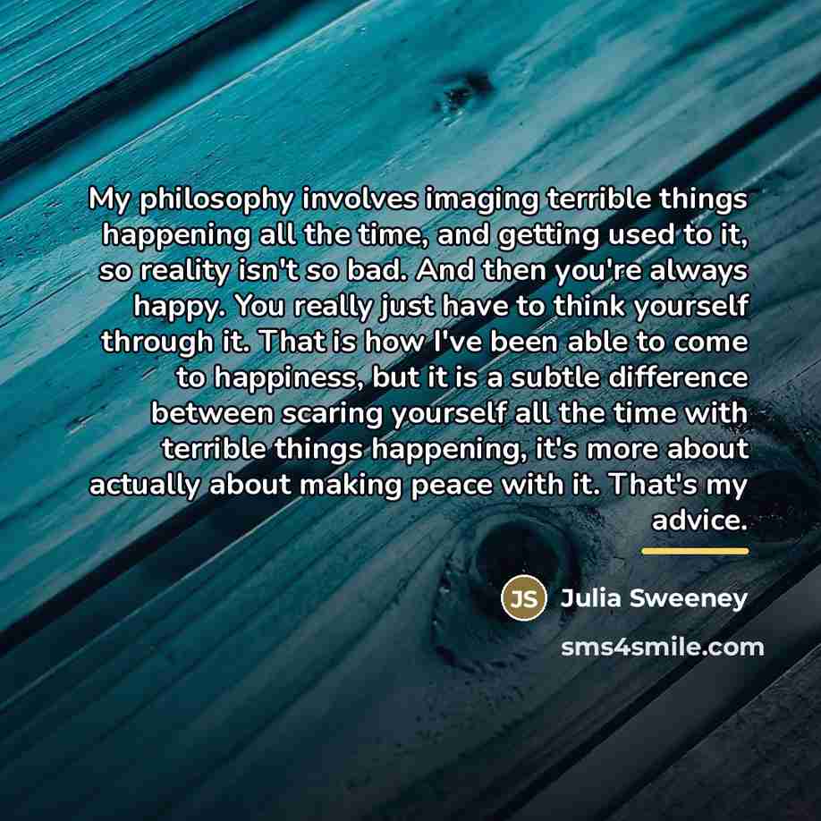 “My philosophy involves imaging terrible things happening all the time,…” quote by Julia Sweeney
