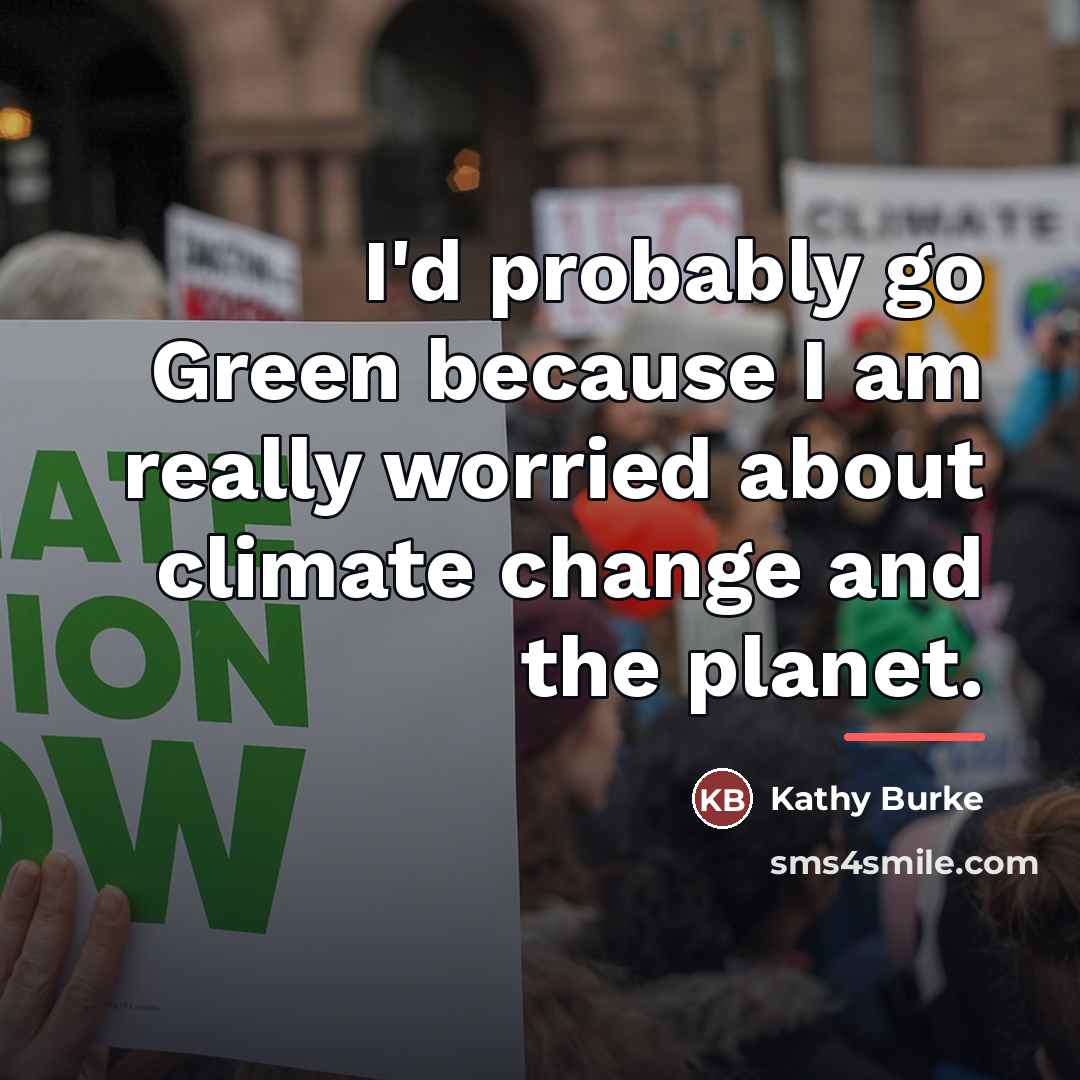 “I'd probably go Green because I am really worried about…” quote by Kathy Burke