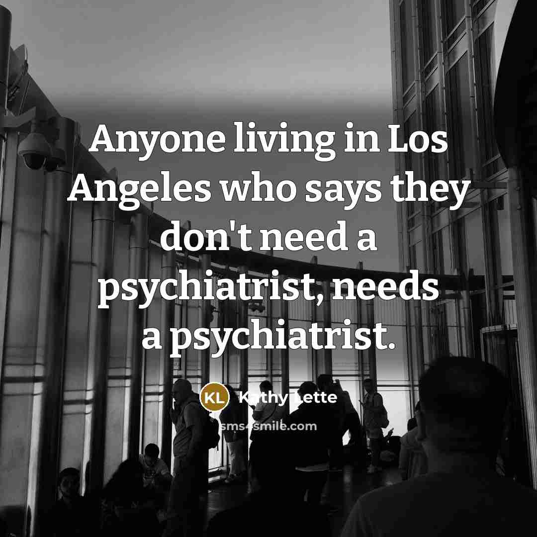 “Anyone living in Los Angeles who says they don't need…” quote by Kathy Lette