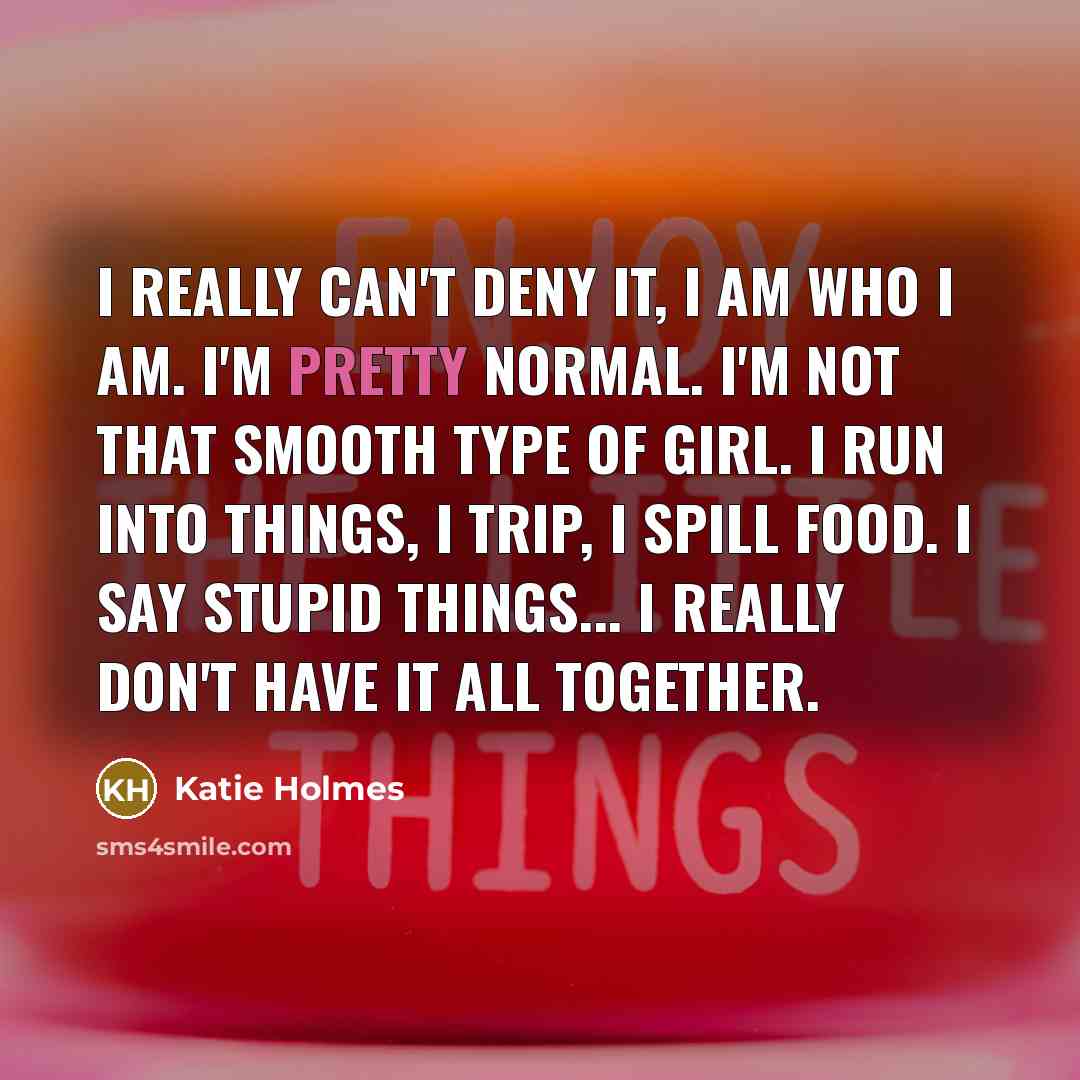 “I really can't deny it, I am who I am.…” quote by Katie Holmes