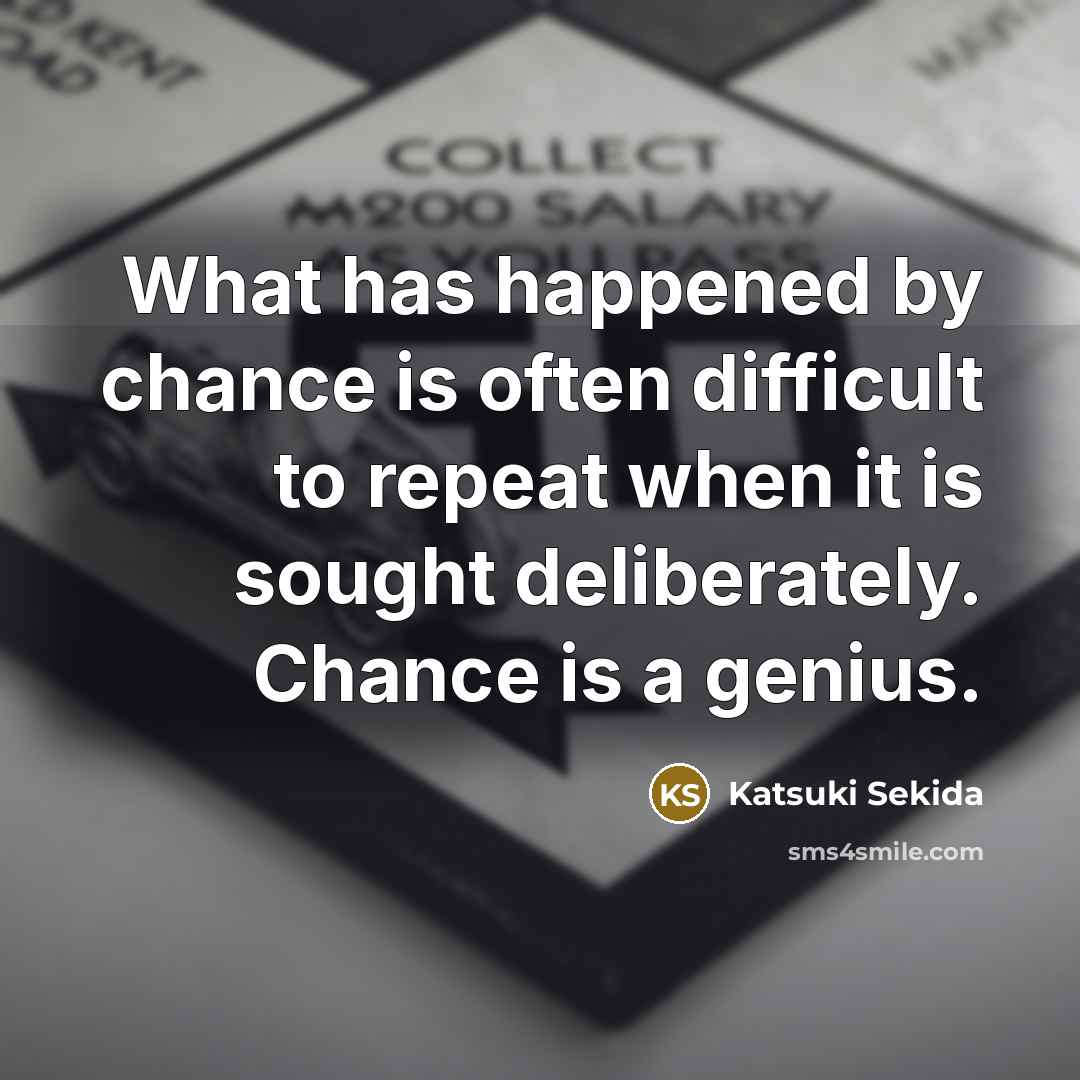 “What has happened by chance is often difficult to repeat…” quote by Katsuki Sekida