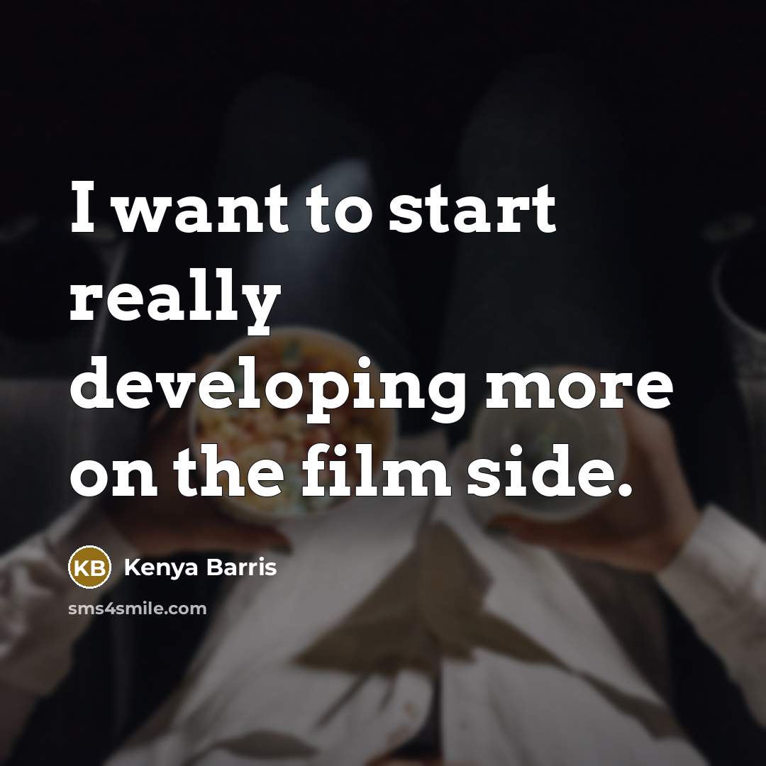 “I want to start really developing more on the film…” quote by Kenya Barris