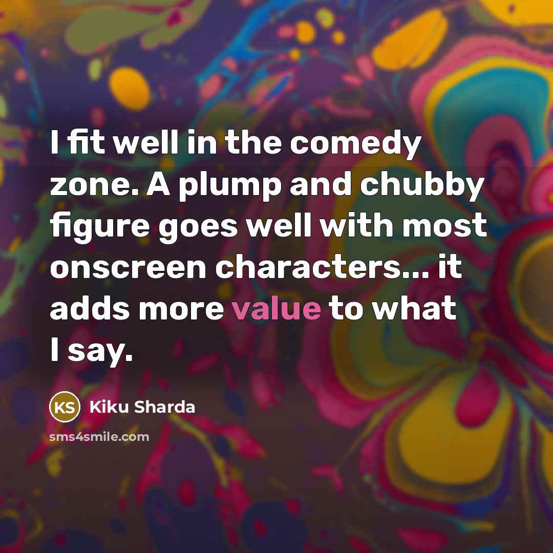 “I fit well in the comedy zone. A plump and…” quote by Kiku Sharda
