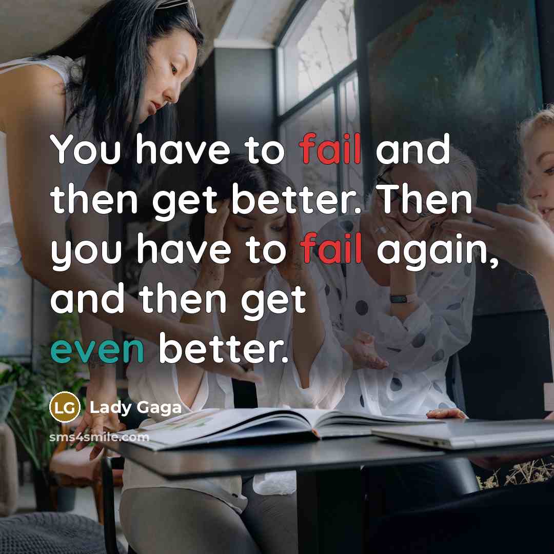 “You have to fail and then get better. Then you…” quote by Lady Gaga