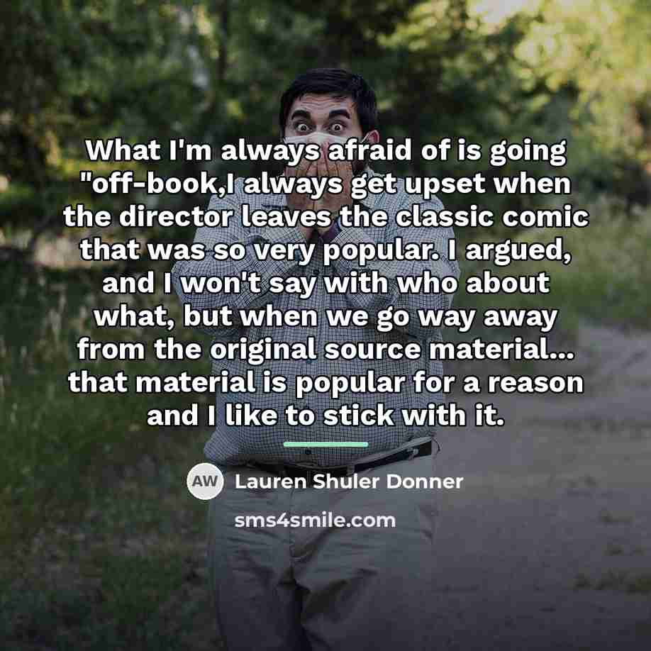 “What I'm always afraid of is going "off-book,I always get…” quote by Lauren Shuler Donner