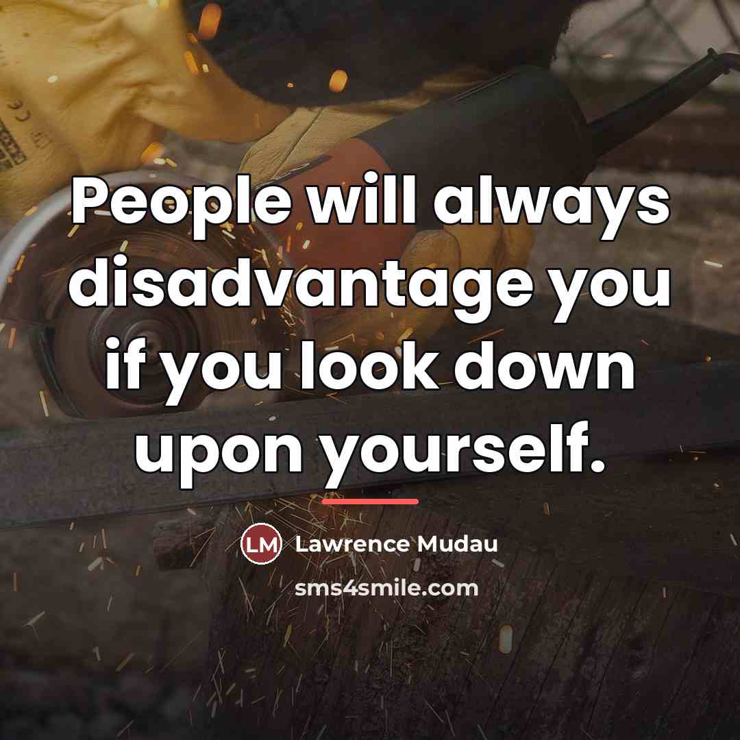 “People will always disadvantage you if you look down upon…” quote by Lawrence Mudau
