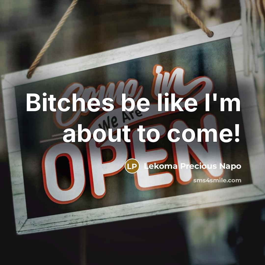 “Bitches be like I'm about to come!…” quote by Lekoma Precious Napo