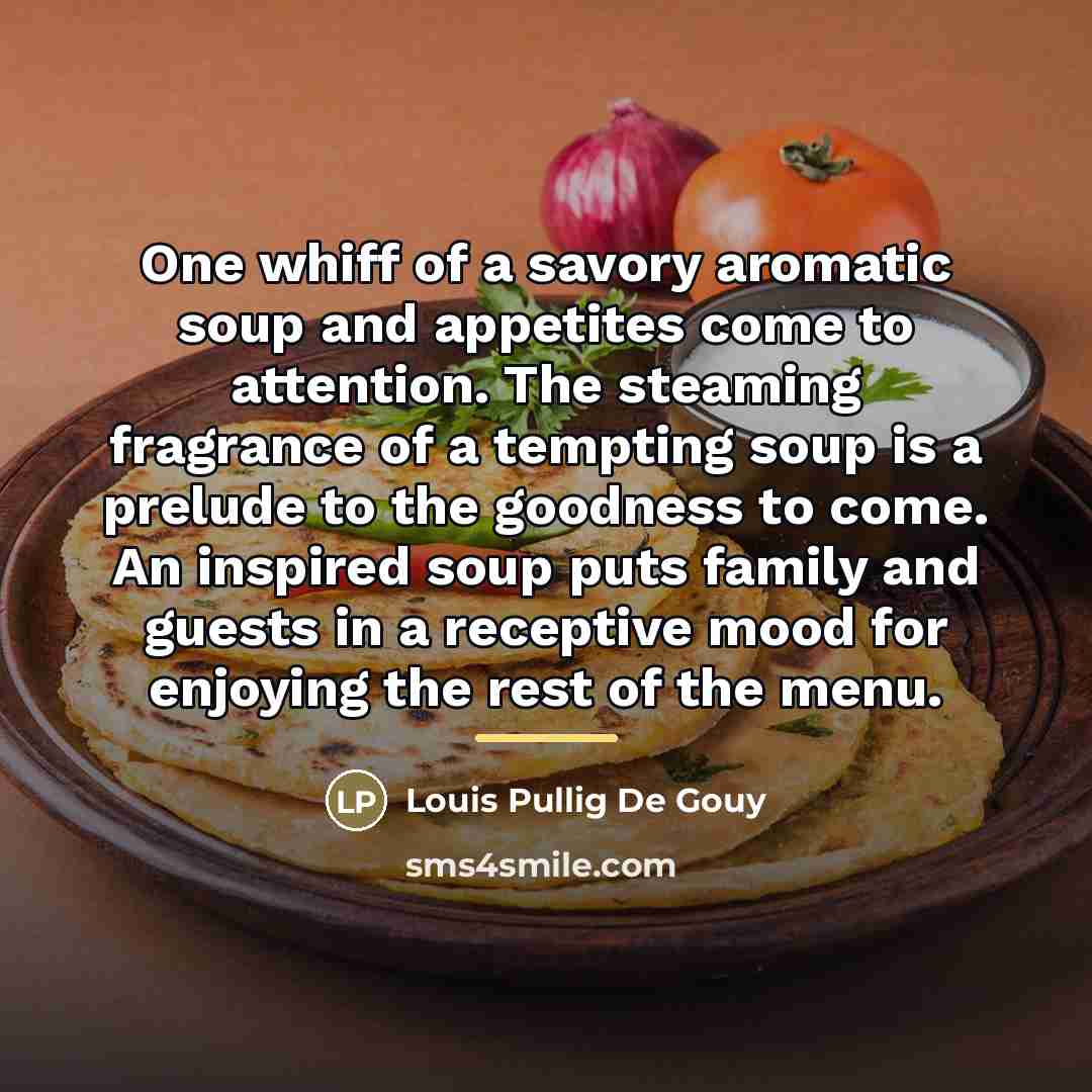 “One whiff of a savory aromatic soup and appetites come…” quote by Louis Pullig De Gouy