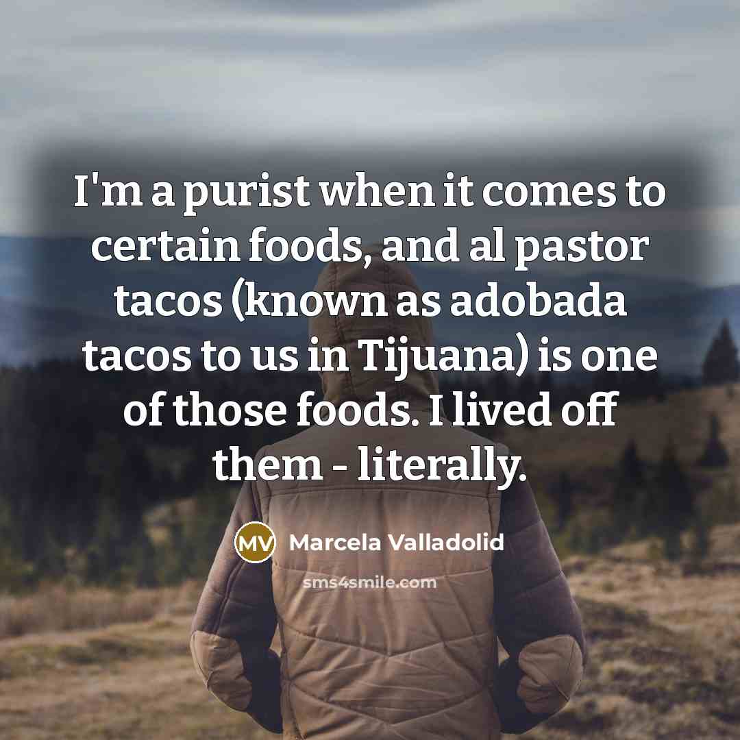 “I'm a purist when it comes to certain foods, and…” quote by Marcela Valladolid