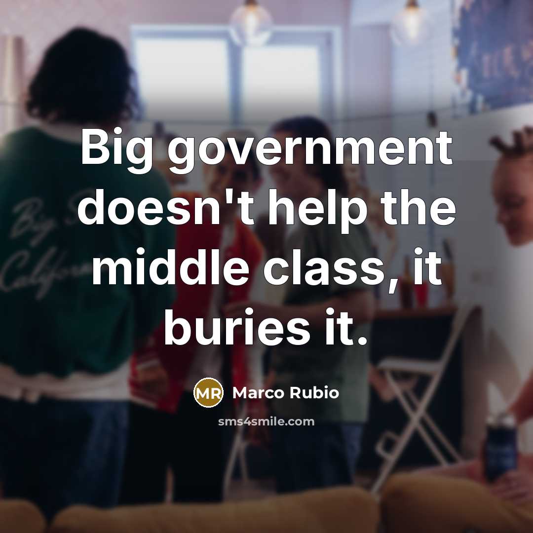 “Big government doesn't help the middle class, it buries it.…” quote by Marco Rubio