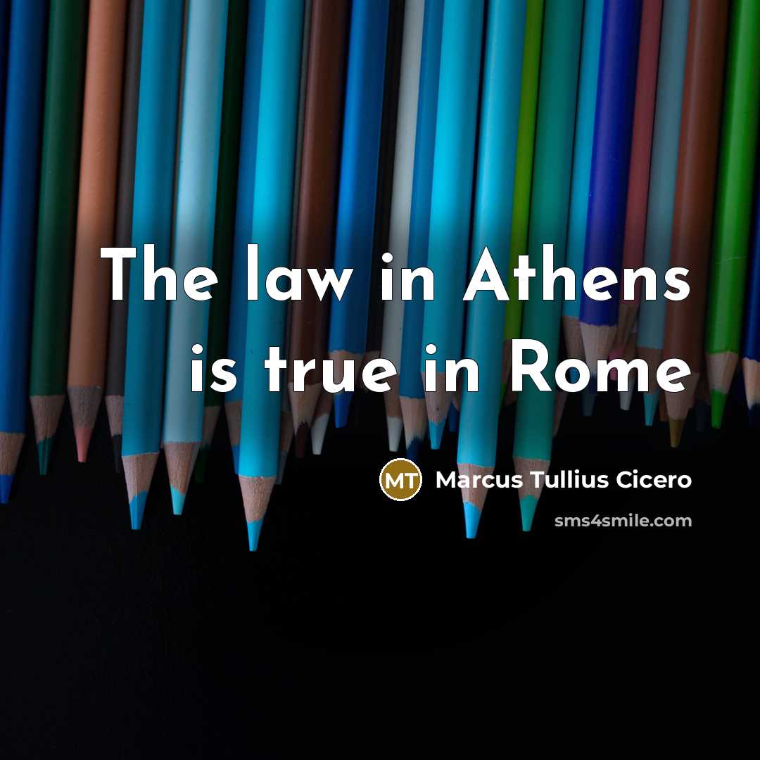 “The law in Athens is true in Rome” quote by Marcus Tullius Cicero