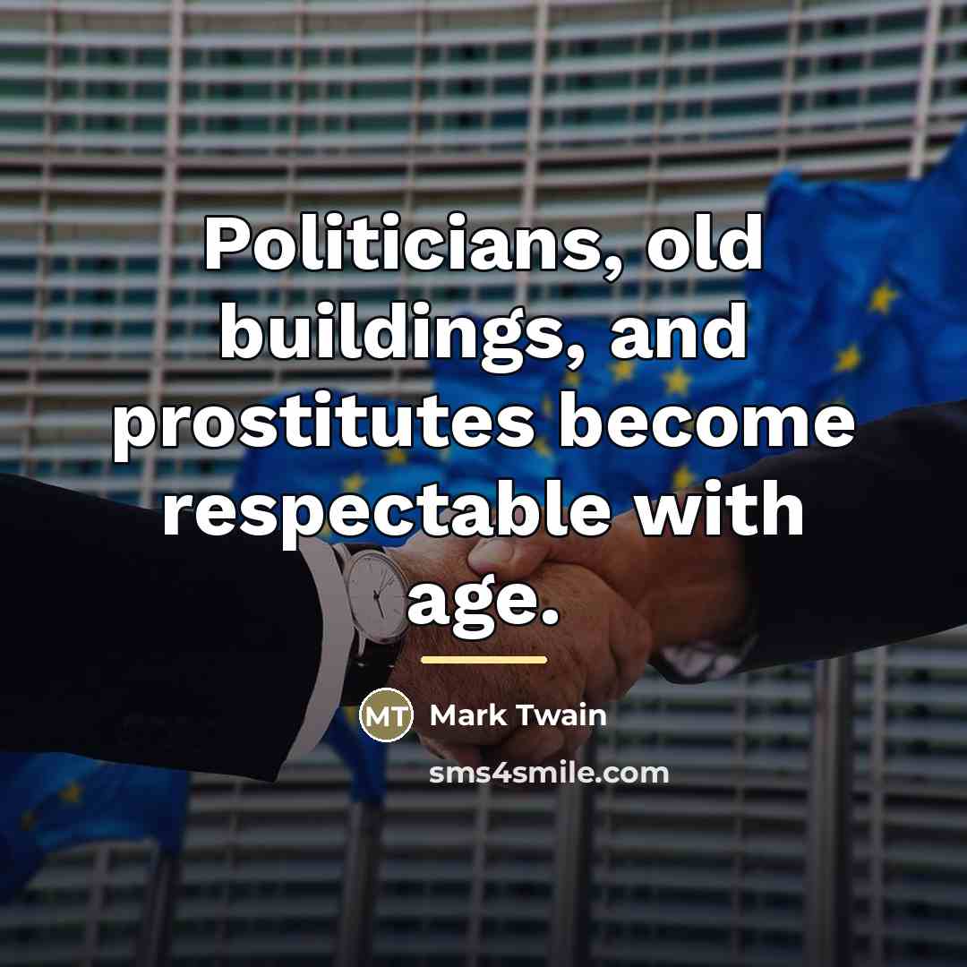 “Politicians, old buildings, and prostitutes become respectable with age.…” quote by Mark Twain