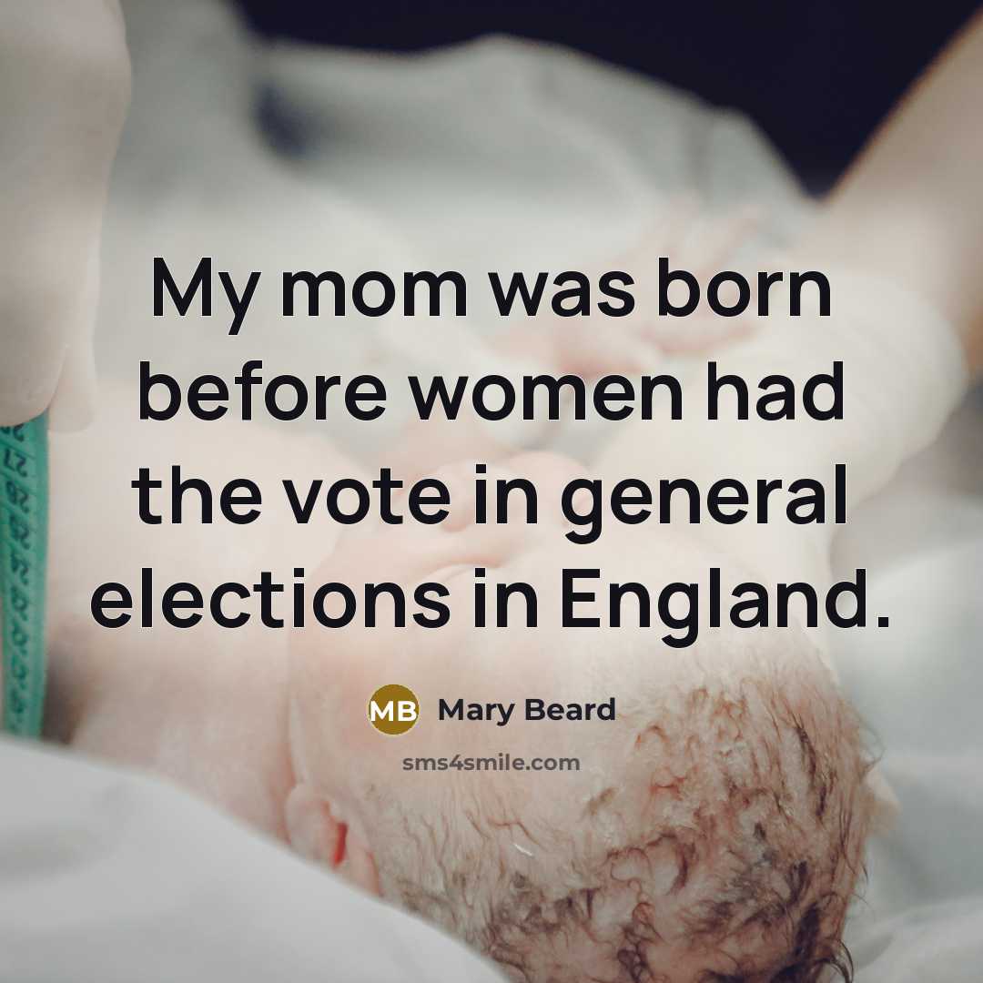 “My mom was born before women had the vote in…” quote by Mary Beard