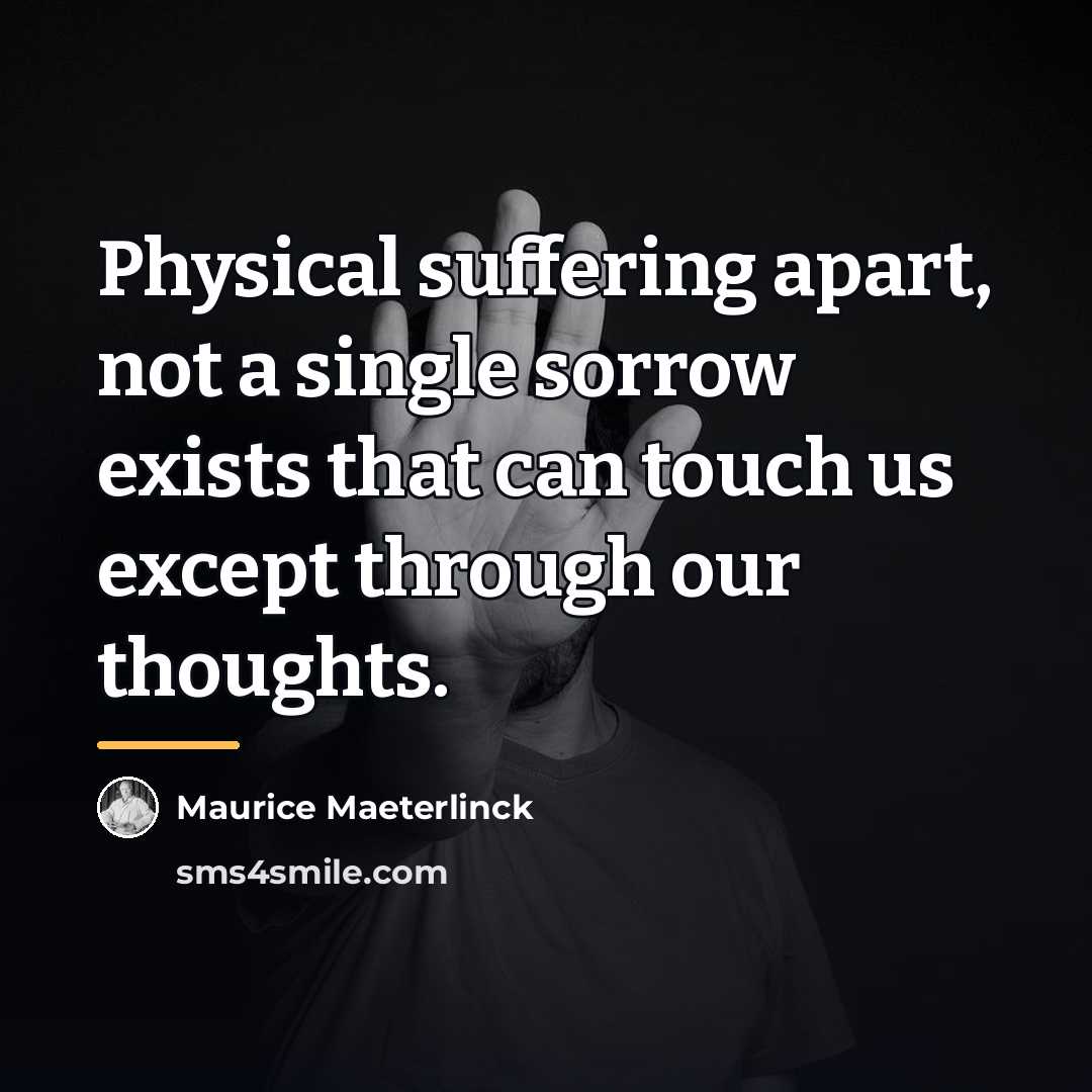 “Physical suffering apart, not a single sorrow exists that can…” quote by Maurice Maeterlinck