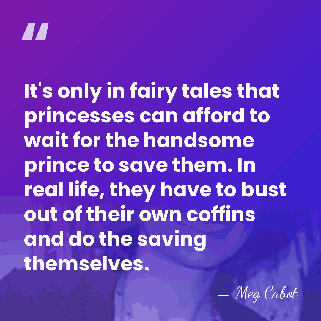 It's only in fairy tales that princesses can afford to wait for&hellip; - Meg Cabot