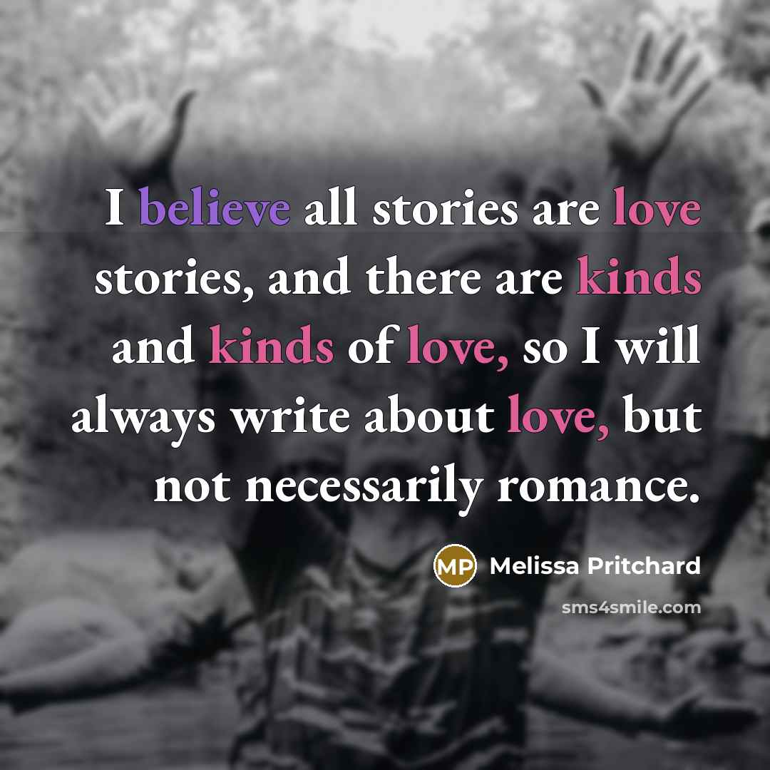 “I believe all stories are love stories, and there are…” quote by Melissa Pritchard