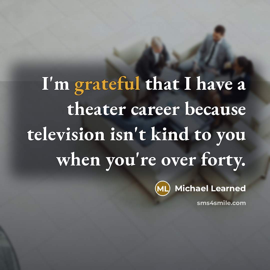 “I'm grateful that I have a theater career because television…” quote by Michael Learned