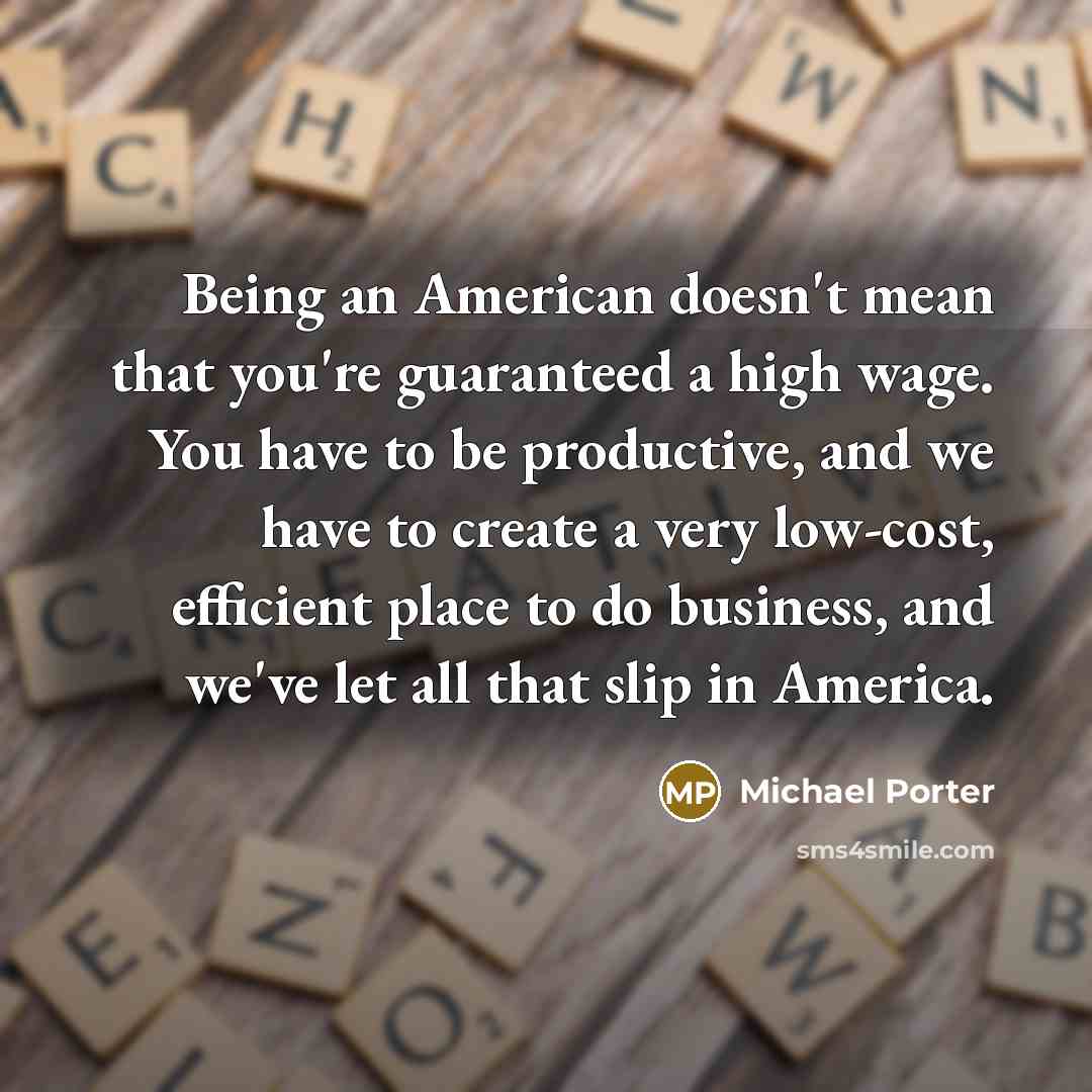 “Being an American doesn't mean that you're guaranteed a high…” quote by Michael Porter