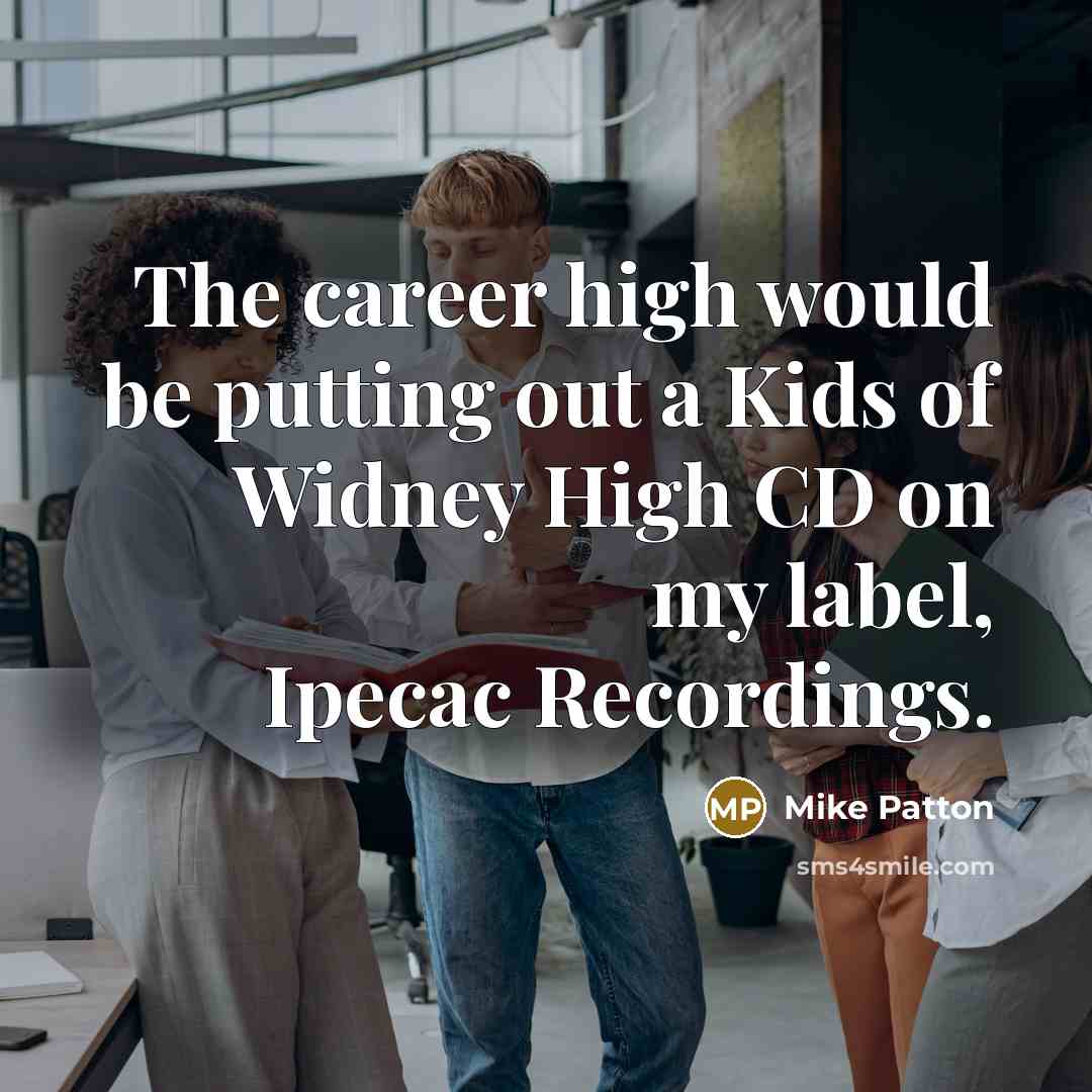 “The career high would be putting out a Kids of…” quote by Mike Patton
